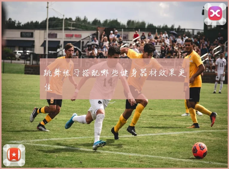 跳舞练习搭配哪些健身器材效果更佳