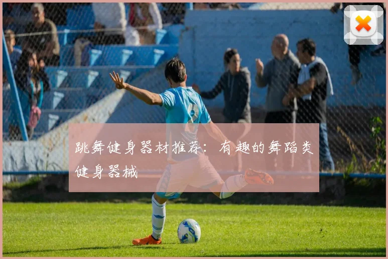 跳舞健身器材推荐:有趣的舞蹈类健身器械